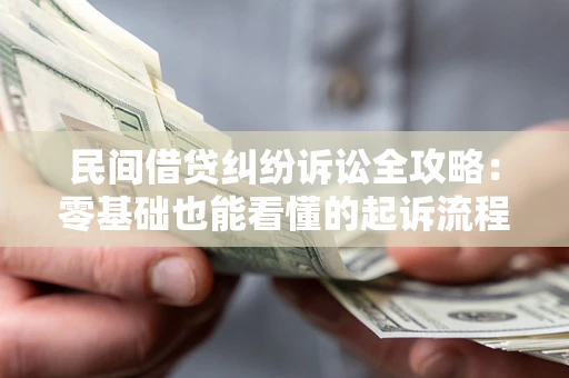 武汉民间借贷纠纷诉讼全攻略：零基础也能看懂的起诉流程与证据整理指南