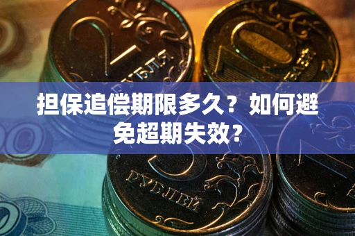 武汉担保追偿期限多久?如何避免超期失效? 武汉担保追偿期限多久?如何避免超期失效?