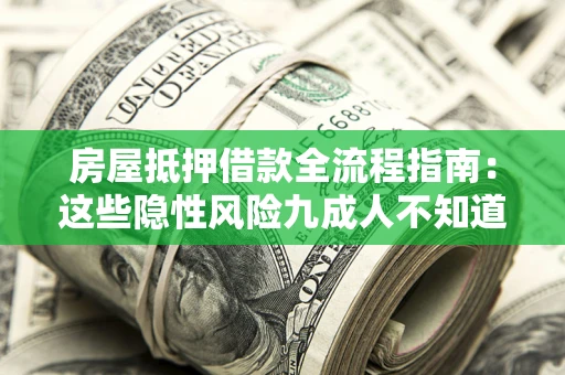 武汉房屋抵押借款全流程指南：这些隐性风险九成人不知道