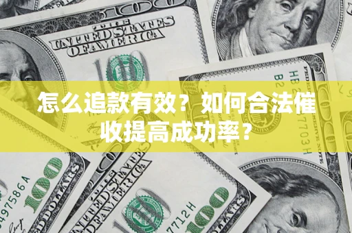 武汉怎么追款有效？如何合法催收提高成功率？