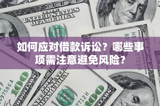 武汉如何应对借款诉讼？哪些事项需注意避免风险？