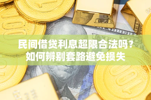 武汉民间借贷利息超限合法吗？如何辨别套路避免损失