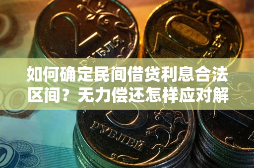 武汉如何确定民间借贷利息合法区间？无力偿还怎样应对解决法门？