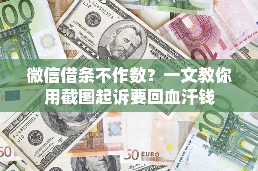 武汉微信借条不作数？一文教你用截图起诉要回血汗钱