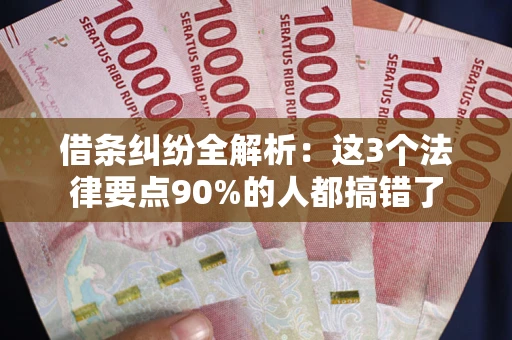 武汉借条纠纷全解析：这3个法律要点90%的人都搞错了