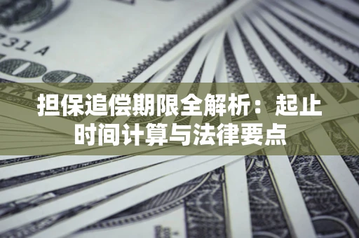 武汉担保追偿期限全解析：起止时间计算与法律要点