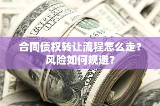武汉合同债权转让流程怎么走？风险如何规避？