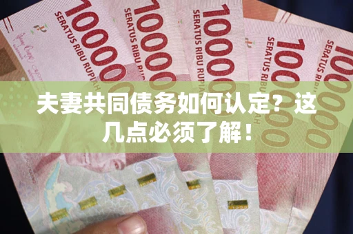 武汉夫妻共同债务如何认定？这几点必须了解！