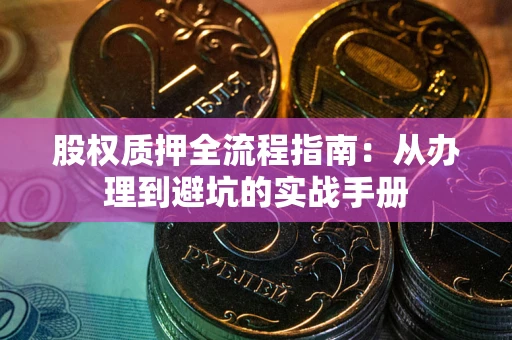 武汉股权质押全流程指南：从办理到避坑的实战手册