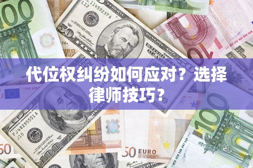武汉代位权纠纷如何应对？选择律师技巧？