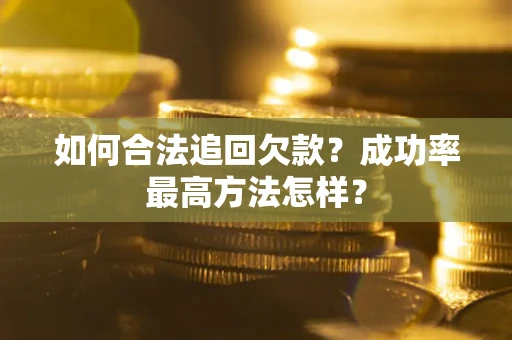 武汉如何合法追回欠款？成功率最高方法怎样？