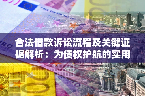 武汉合法借款诉讼流程及关键证据解析：为债权护航的实用指南