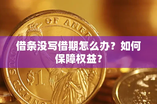 武汉借条没写借期怎么办？如何保障权益？
