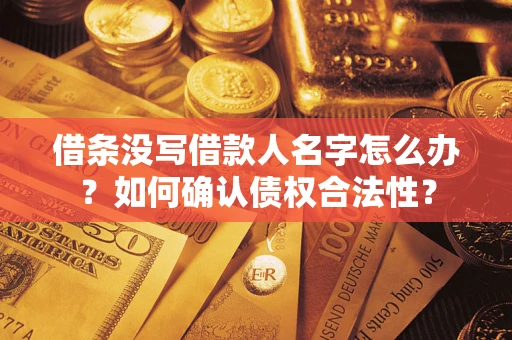 武汉借条没写借款人名字怎么办？如何确认债权合法性？