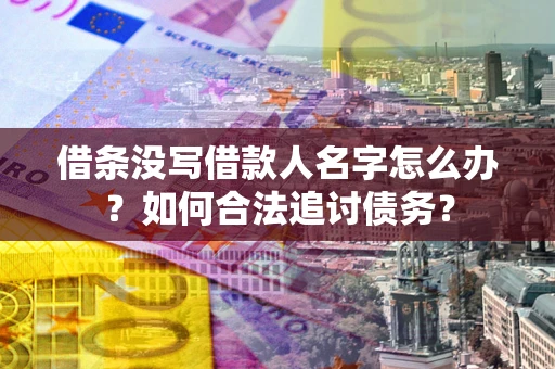 武汉借条没写借款人名字怎么办？如何合法追讨债务？