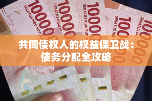 武汉共同债权人的权益保卫战：债务分配全攻略