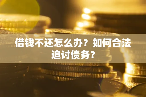 武汉借钱不还怎么办？如何合法追讨债务？