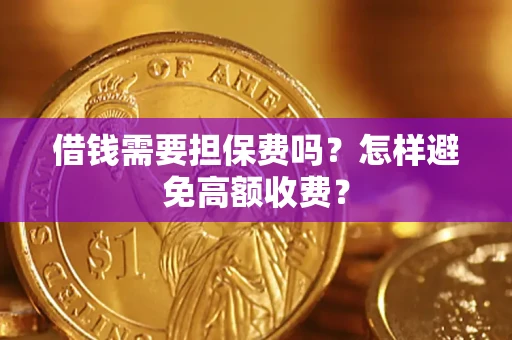 武汉借钱需要担保费吗？怎样避免高额收费？