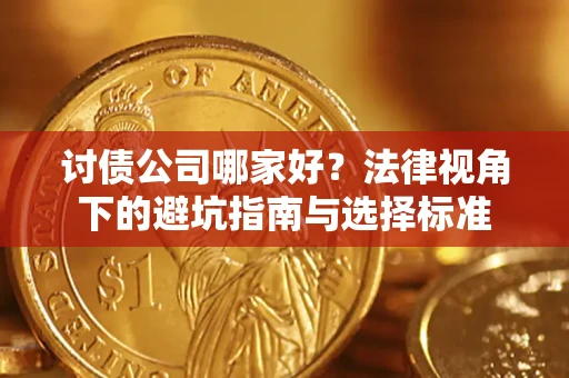 武汉讨债公司哪家好？法律视角下的避坑指南与选择标准