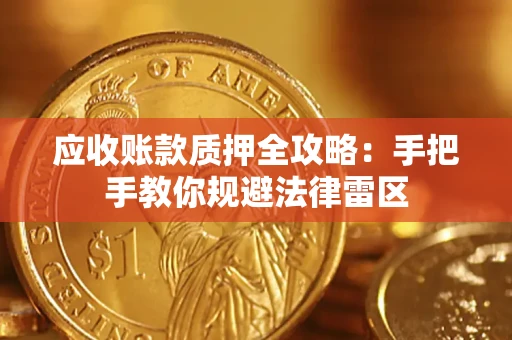 武汉应收账款质押全攻略：手把手教你规避法律雷区