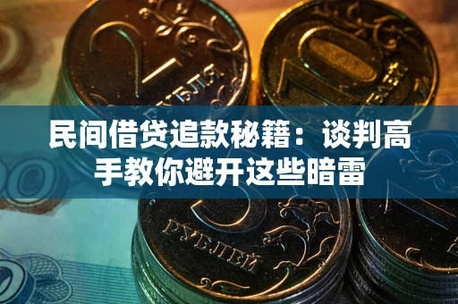 武汉民间借贷追款秘籍：谈判高手教你避开这些暗雷