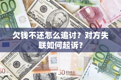 武汉欠钱不还怎么追讨？对方失联如何起诉？