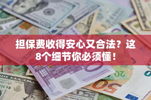 武汉担保费收得安心又合法？这8个细节你必须懂！