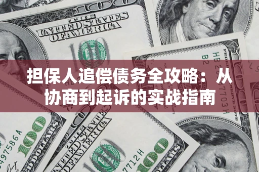 武汉担保人追偿债务全攻略：从协商到起诉的实战指南