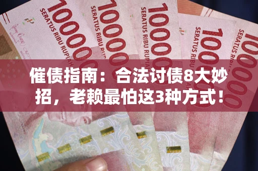 武汉催债指南：合法讨债8大妙招，老赖最怕这3种方式！