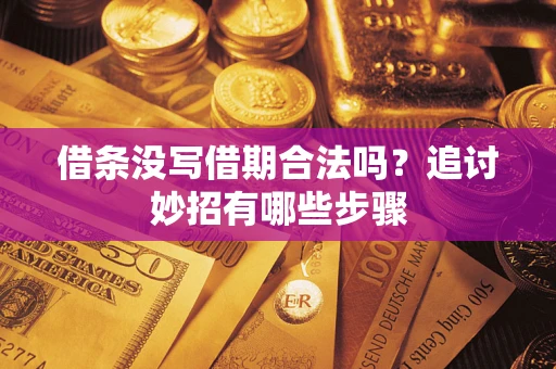 武汉借条没写借期合法吗？追讨妙招有哪些步骤