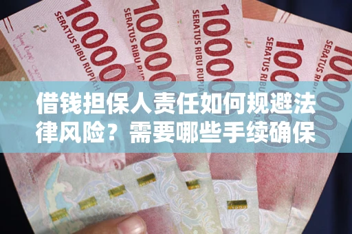 武汉借钱担保人责任如何规避法律风险？需要哪些手续确保安全？