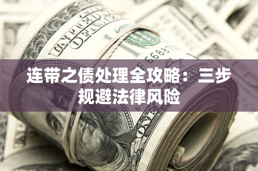 武汉连带之债处理全攻略：三步规避法律风险